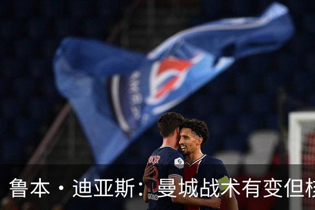 鲁本·迪亚斯：曼城战术有变但核心没变 哈兰德进球能力与众不同